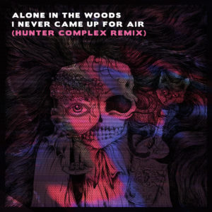 single: alone in the woods - i never came up for air (hunter complex remix)